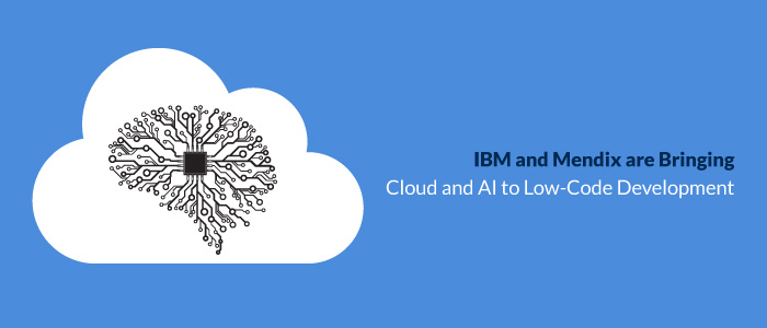 IBM and Mendix are Bringing Cloud and AI to Low-Code Development